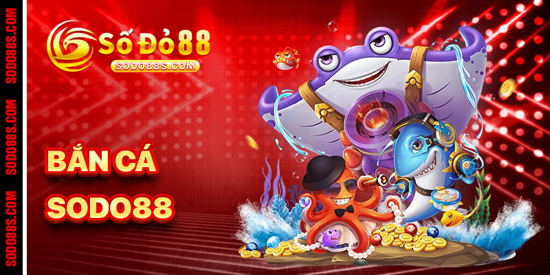 BẮN CÁ - sodo88