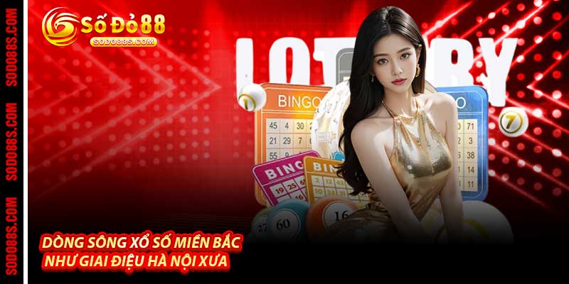 Xổ Số Miền Bắc - Dòng Sông May Mắn Tại Sodo88