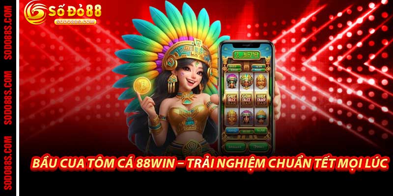 Bầu Cua Tôm Cá - 88Win Nơi Chơi Dân Gian Đỉnh Cao Tỷ Lệ 1 Ăn