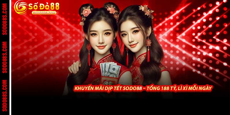 Khuyến Mãi Dịp Tết - Sodo88 Trao Lì Xì Khủng Nhất 2026