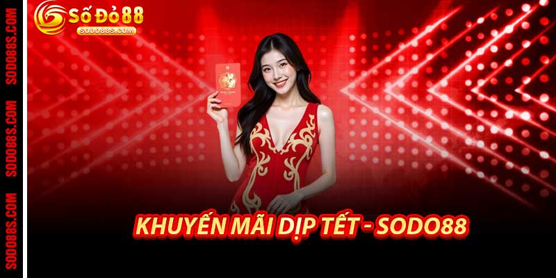 Khuyến Mãi Dịp Tết - Sodo88 Trao Lì Xì Khủng Nhất 2026