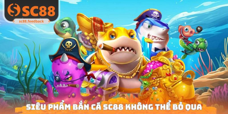 Bắn Cá SC88 - Trải Nghiệm Săn Thưởng Đỉnh Cấp Số 1 Thị Trường