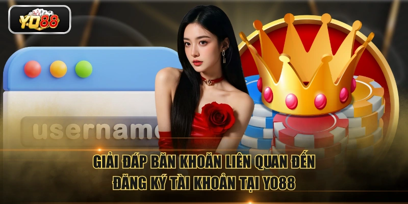 Hướng Dẫn Đăng Ký YO88 Và Giải Đáp Thắc Mắc Liên Quan