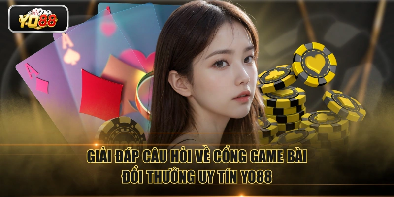 Cổng Game Bài Đổi Thưởng Uy Tín Dành Cho Bet Thủ Trực Tuyến
