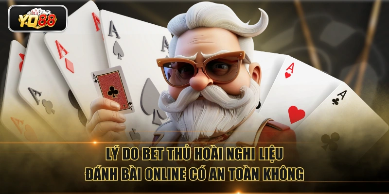 Đánh Bài Online Có An Toàn Không? Có Bị Bắt Không?
