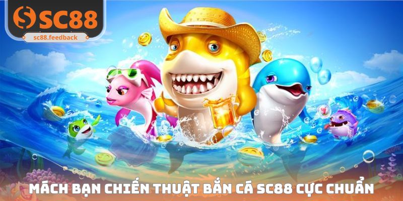 Chiến Thuật Bắn Cá SC88 Rinh Kho Báu Khủng Từ Cao Thủ