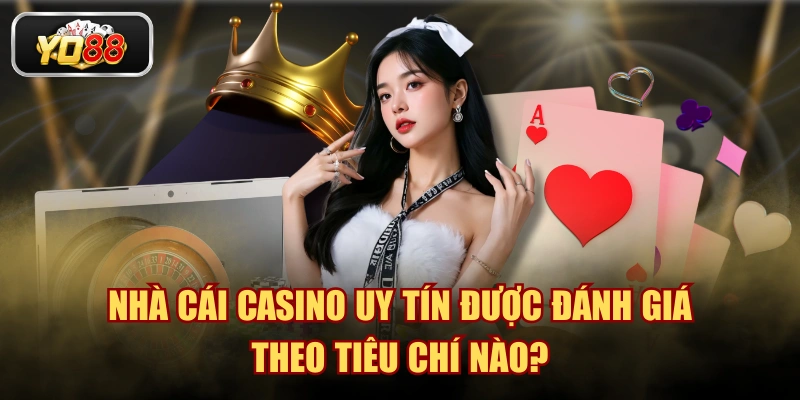 Nhà Cái Casino Uy Tín Được Đánh Giá Theo Tiêu Chí Nào?
