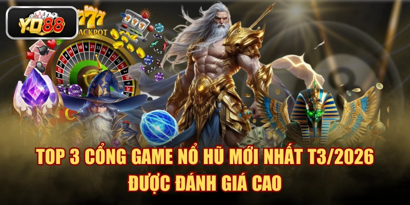 Top 3 Cổng Game Nổ Hũ Mới Nhất T4/2026 Được Đánh Giá Cao